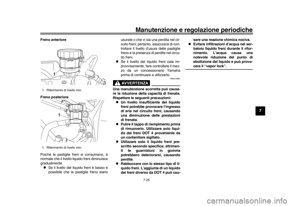 YAMAHA YZF-R1 2019 Manuale duso (in Italian) Manutenzione e regolazione periodiche
7-25
1
2
3
4
5
678
9
10
11
12
Freno anteriore
Freno posteriore
Poiché le pastiglie freni si consumano, è
normale che il livello liquido freni diminuisca
gradual YAMAHA YZF-R1 2019 Manuale duso (in Italian) Manutenzione e regolazione periodiche
7-25
1
2
3
4
5
678
9
10
11
12
Freno anteriore
Freno posteriore
Poiché le pastiglie freni si consumano, è
normale che il livello liquido freni diminuisca
gradual