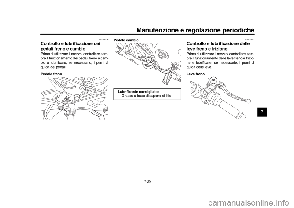 YAMAHA YZF-R1 2019 Manuale duso (in Italian) Manutenzione e regolazione periodiche
7-29
1
2
3
4
5
678
9
10
11
12
HAU44276
Controllo e lubrificazione dei
pedali freno e cambioPrima di utilizzare il mezzo, controllare sem-
pre il funzionamento de YAMAHA YZF-R1 2019 Manuale duso (in Italian) Manutenzione e regolazione periodiche
7-29
1
2
3
4
5
678
9
10
11
12
HAU44276
Controllo e lubrificazione dei
pedali freno e cambioPrima di utilizzare il mezzo, controllare sem-
pre il funzionamento de