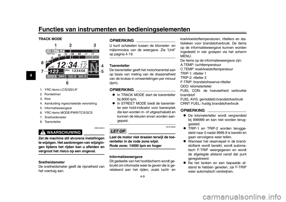 YAMAHA YZF-R1 2019 Instructieboekje (in Dutch) Functies van instrumenten en bedieningselementen
4-9
1
2
34
5
6
7
8
9
10
11
12
TRACK MODE
WAARSCHUWING
DWA18210
Zet de machine stil alvorens instellingen
te wijzigen. Het aanbrengen van wijzigin-
gen YAMAHA YZF-R1 2019 Instructieboekje (in Dutch) Functies van instrumenten en bedieningselementen
4-9
1
2
34
5
6
7
8
9
10
11
12
TRACK MODE
WAARSCHUWING
DWA18210
Zet de machine stil alvorens instellingen
te wijzigen. Het aanbrengen van wijzigin-
gen