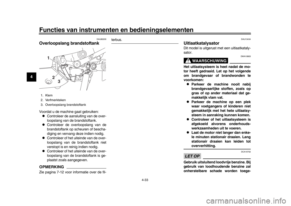 YAMAHA YZF-R1 2019 Instructieboekje (in Dutch) Functies van instrumenten en bedieningselementen
4-33
1
2
34
5
6
7
8
9
10
11
12
DAU80200
Overloopslang brandstoftankVoordat u de machine gaat gebruiken:
Controleer de aansluiting van de over-
loops YAMAHA YZF-R1 2019 Instructieboekje (in Dutch) Functies van instrumenten en bedieningselementen
4-33
1
2
34
5
6
7
8
9
10
11
12
DAU80200
Overloopslang brandstoftankVoordat u de machine gaat gebruiken:
Controleer de aansluiting van de over-
loops