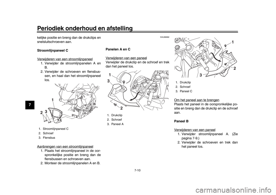YAMAHA YZF-R1 2019 Instructieboekje (in Dutch) Periodiek onderhoud en afstelling
7-10
1
2
3
4
5
67
8
9
10
11
12
kelijke positie en breng dan de drukclips en
snelsluitschroeven aan.
Stroomlijnpaneel C
Verwijderen van een stroomlijnpaneel1. Verwijde YAMAHA YZF-R1 2019 Instructieboekje (in Dutch) Periodiek onderhoud en afstelling
7-10
1
2
3
4
5
67
8
9
10
11
12
kelijke positie en breng dan de drukclips en
snelsluitschroeven aan.
Stroomlijnpaneel C
Verwijderen van een stroomlijnpaneel1. Verwijde