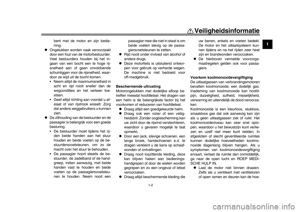 YAMAHA YZF-R1 2019  Instructieboekje (in Dutch) 1-2
Veiligheidsinformatie
12
3
4
5
6
7
8
9
10
11
12
bent met de motor en zijn bedie-
ning.

Ongelukken worden vaak veroorzaakt
door een fout van de motorbestuurder.
Veel bestuurders houden bij het 