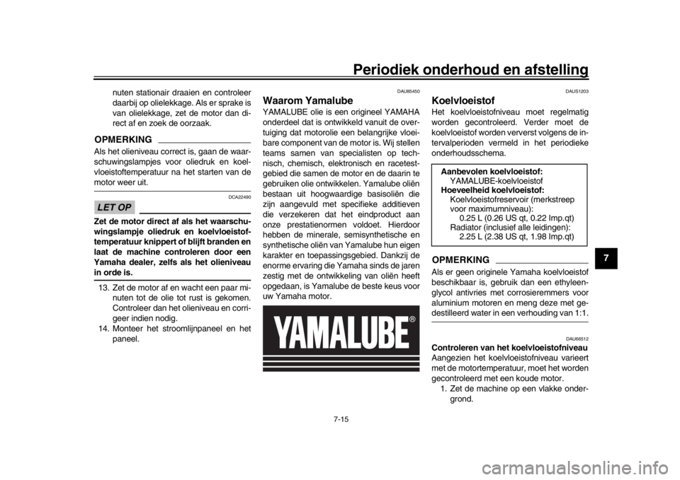 YAMAHA YZF-R1 2019 Instructieboekje (in Dutch) Periodiek onderhoud en afstelling
7-15
1
2
3
4
5
678
9
10
11
12
nuten stationair draaien en controleer
daarbij op olielekkage. Als er sprake is
van olielekkage, zet de motor dan di-
rect af en zoek de YAMAHA YZF-R1 2019 Instructieboekje (in Dutch) Periodiek onderhoud en afstelling
7-15
1
2
3
4
5
678
9
10
11
12
nuten stationair draaien en controleer
daarbij op olielekkage. Als er sprake is
van olielekkage, zet de motor dan di-
rect af en zoek de