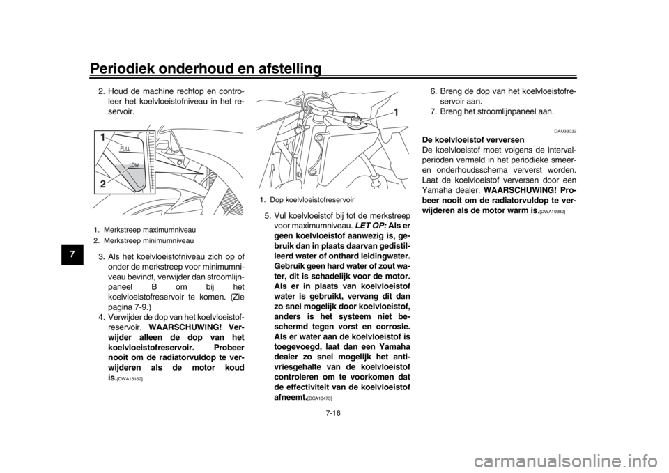 YAMAHA YZF-R1 2019 Instructieboekje (in Dutch) Periodiek onderhoud en afstelling
7-16
1
2
3
4
5
67
8
9
10
11
12
2. Houd de machine rechtop en contro- leer het koelvloeistofniveau in het re-
servoir.
3. Als het koelvloeistofniveau zich op of onder YAMAHA YZF-R1 2019 Instructieboekje (in Dutch) Periodiek onderhoud en afstelling
7-16
1
2
3
4
5
67
8
9
10
11
12
2. Houd de machine rechtop en contro- leer het koelvloeistofniveau in het re-
servoir.
3. Als het koelvloeistofniveau zich op of onder