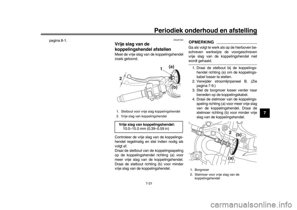 YAMAHA YZF-R1 2019 Instructieboekje (in Dutch) Periodiek onderhoud en afstelling
7-21
1
2
3
4
5
678
9
10
11
12
pagina 8-1.
DAU67342
Vrije slag van de
koppelingshendel afstellenMeet de vrije slag van de koppelingshendel
zoals getoond.
Controleer d YAMAHA YZF-R1 2019 Instructieboekje (in Dutch) Periodiek onderhoud en afstelling
7-21
1
2
3
4
5
678
9
10
11
12
pagina 8-1.
DAU67342
Vrije slag van de
koppelingshendel afstellenMeet de vrije slag van de koppelingshendel
zoals getoond.
Controleer d