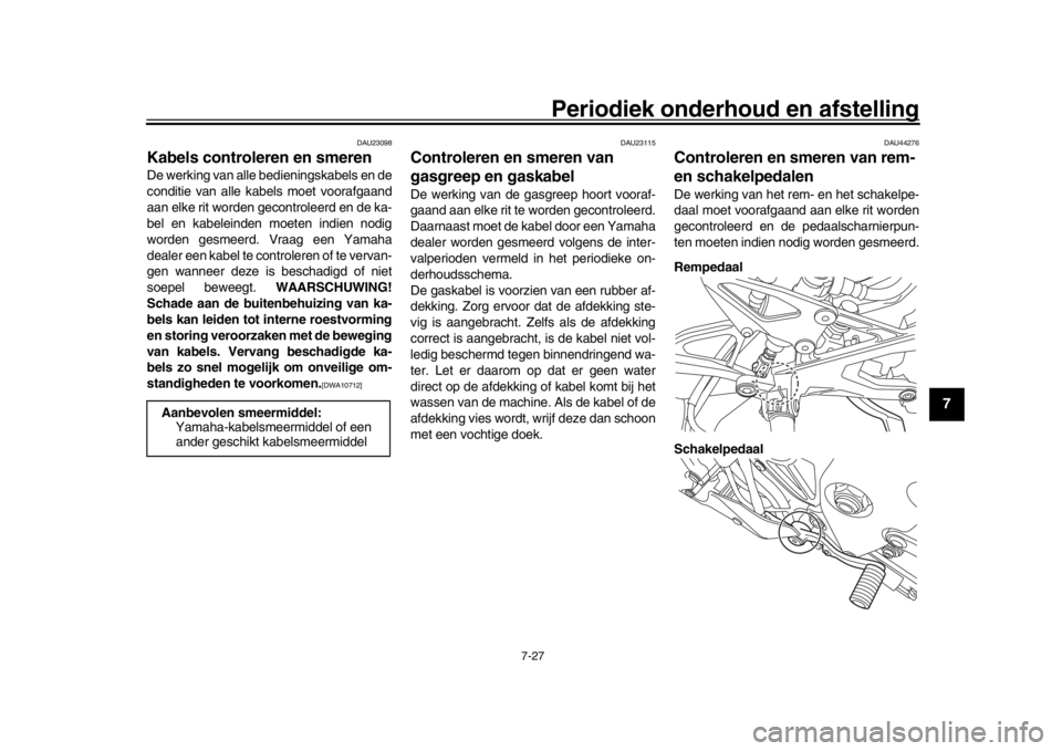 YAMAHA YZF-R1 2019 Instructieboekje (in Dutch) Periodiek onderhoud en afstelling
7-27
1
2
3
4
5
678
9
10
11
12
DAU23098
Kabels controleren en smerenDe werking van alle bedieningskabels en de
conditie van alle k abels moet voorafgaand
aan elke rit YAMAHA YZF-R1 2019 Instructieboekje (in Dutch) Periodiek onderhoud en afstelling
7-27
1
2
3
4
5
678
9
10
11
12
DAU23098
Kabels controleren en smerenDe werking van alle bedieningskabels en de
conditie van alle k abels moet voorafgaand
aan elke rit