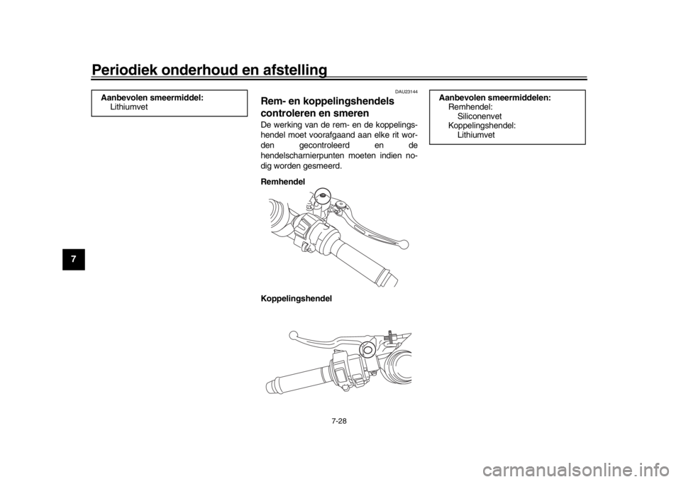 YAMAHA YZF-R1 2019 Instructieboekje (in Dutch) Periodiek onderhoud en afstelling
7-28
1
2
3
4
5
67
8
9
10
11
12
DAU23144
Rem- en koppelingshendels
controleren en smerenDe werking van de rem- en de koppelings-
hendel moet voorafgaand aan elke rit YAMAHA YZF-R1 2019 Instructieboekje (in Dutch) Periodiek onderhoud en afstelling
7-28
1
2
3
4
5
67
8
9
10
11
12
DAU23144
Rem- en koppelingshendels
controleren en smerenDe werking van de rem- en de koppelings-
hendel moet voorafgaand aan elke rit