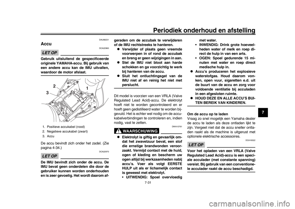 YAMAHA YZF-R1 2019 Instructieboekje (in Dutch) Periodiek onderhoud en afstelling
7-31
1
2
3
4
5
678
9
10
11
12
DAU68231
AccuLET OP
DCA22960
Gebruik uitsluitend de gespecificeerde
originele YAMAHA-accu. Bij gebruik van
een andere accu kan de IMU ui YAMAHA YZF-R1 2019 Instructieboekje (in Dutch) Periodiek onderhoud en afstelling
7-31
1
2
3
4
5
678
9
10
11
12
DAU68231
AccuLET OP
DCA22960
Gebruik uitsluitend de gespecificeerde
originele YAMAHA-accu. Bij gebruik van
een andere accu kan de IMU ui