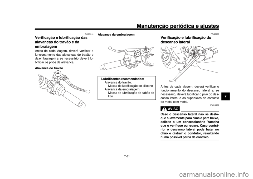 YAMAHA YZF-R1 2019 Manual de utilização (in Portuguese) Manutenção periódica e ajustes
7-31
1
2
3
4
5
678
9
10
11
12
PAU23144
Verificação e lubrificação das
alavancas do travão e da
embraiagemAntes de cada viagem, deverá verificar o
funcionament YAMAHA YZF-R1 2019 Manual de utilização (in Portuguese) Manutenção periódica e ajustes
7-31
1
2
3
4
5
678
9
10
11
12
PAU23144
Verificação e lubrificação das
alavancas do travão e da
embraiagemAntes de cada viagem, deverá verificar o
funcionament