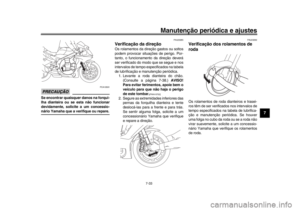 YAMAHA YZF-R1 2019 Manual de utilização (in Portuguese) Manutenção periódica e ajustes
7-33
1
2
3
4
5
678
9
10
11
12
PRECAUÇÃO
PCA10591
Se encontrar quaisquer danos na forqui-
lha dianteira ou se esta não funcionar
devidamente, solicite a um concessi YAMAHA YZF-R1 2019 Manual de utilização (in Portuguese) Manutenção periódica e ajustes
7-33
1
2
3
4
5
678
9
10
11
12
PRECAUÇÃO
PCA10591
Se encontrar quaisquer danos na forqui-
lha dianteira ou se esta não funcionar
devidamente, solicite a um concessi
