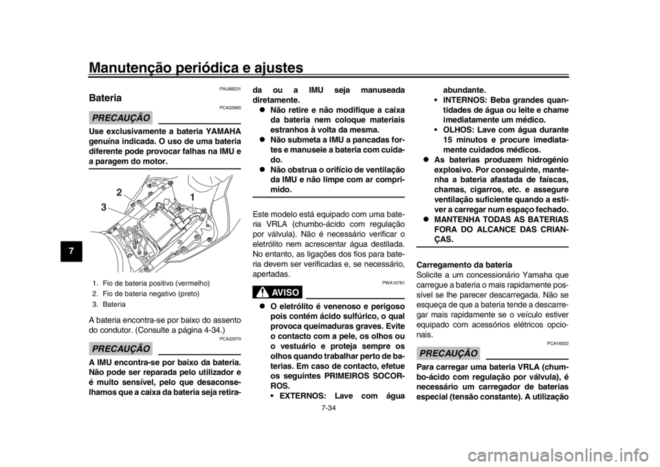 YAMAHA YZF-R1 2019 Manual de utilização (in Portuguese) Manutenção periódica e ajustes
7-34
1
2
3
4
5
67
8
9
10
11
12
PAU68231
Bateria PRECAUÇÃO
PCA22960
Use exclusivamente a bateria YAMAHA
genuína indicada. O uso de uma bateria
diferente pode provoc YAMAHA YZF-R1 2019 Manual de utilização (in Portuguese) Manutenção periódica e ajustes
7-34
1
2
3
4
5
67
8
9
10
11
12
PAU68231
Bateria PRECAUÇÃO
PCA22960
Use exclusivamente a bateria YAMAHA
genuína indicada. O uso de uma bateria
diferente pode provoc