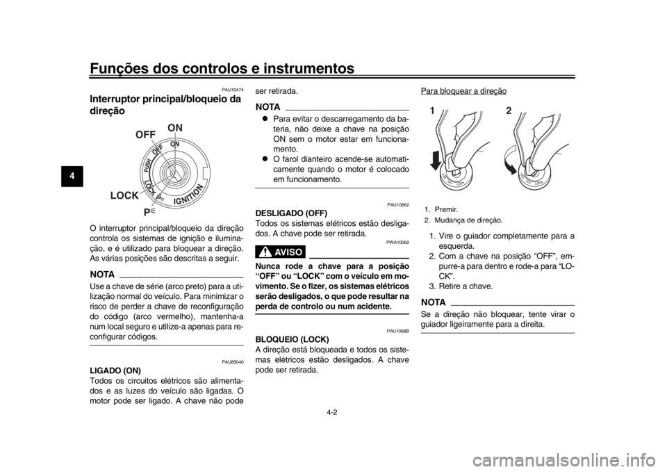 YAMAHA YZF-R1 2019  Manual de utilização (in Portuguese) Funções dos controlos e instrumentos
4-2
1
2
34
5
6
7
8
9
10
11
12
PAU10474
Interruptor principal/bloqueio da 
direçãoO interruptor principal/bloqueio da direção
controla os sistemas de igniçã