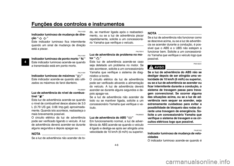 YAMAHA YZF-R1 2019  Manual de utilização (in Portuguese) Funções dos controlos e instrumentos
4-6
1
2
34
5
6
7
8
9
10
11
12
PAU11022
Indicador luminoso de mudança de dire-
ção “ ”
Este indicador luminoso fica intermitente
quando um sinal de mudanç