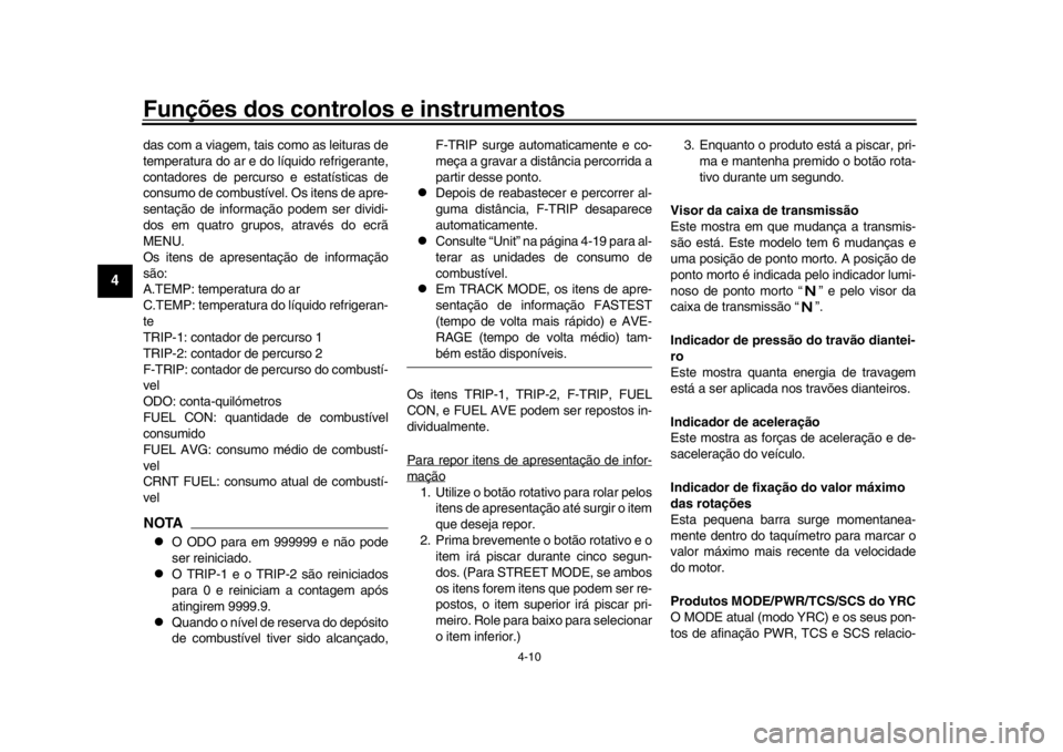 YAMAHA YZF-R1 2019  Manual de utilização (in Portuguese) Funções dos controlos e instrumentos
4-10
1
2
34
5
6
7
8
9
10
11
12
das com a viagem, tais como as leituras de
temperatura do ar e do líquido refrigerante,
contadores de percurso e estatísticas de