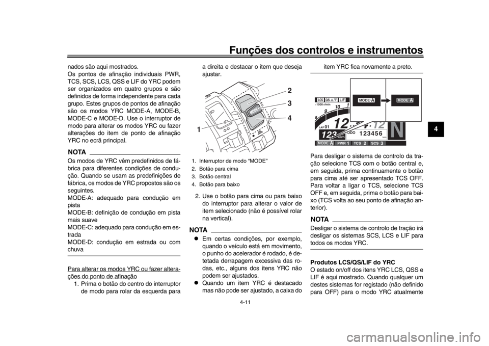 YAMAHA YZF-R1 2019  Manual de utilização (in Portuguese) Funções dos controlos e instrumentos
4-11
1
2
345
6
7
8
9
10
11
12
nados são aqui mostrados. 
Os pontos de afinação individuais PWR,
TCS, SCS, LCS, QSS e LIF do YRC podem
ser organizados em quatr