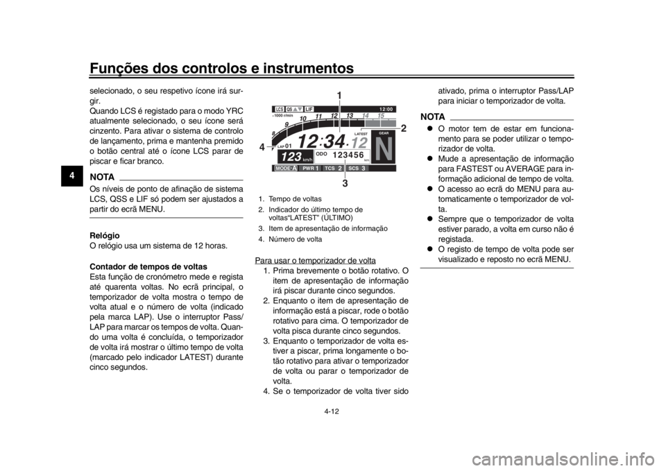 YAMAHA YZF-R1 2019  Manual de utilização (in Portuguese) Funções dos controlos e instrumentos
4-12
1
2
34
5
6
7
8
9
10
11
12
selecionado, o seu respetivo ícone irá sur-
gir.
Quando LCS é registado para o modo YRC
atualmente selecionado, o seu ícone se