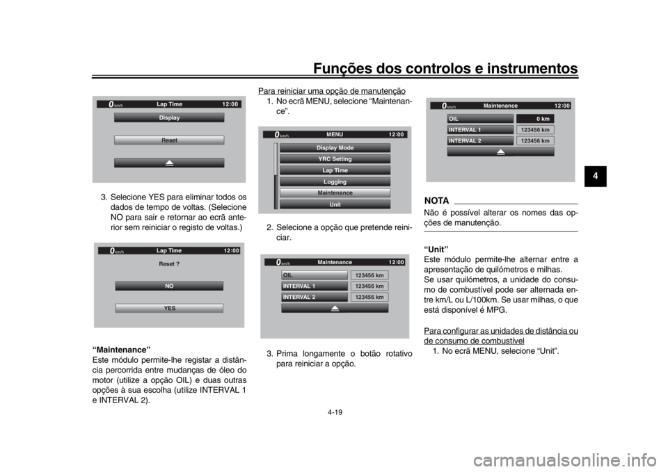 YAMAHA YZF-R1 2019  Manual de utilização (in Portuguese) Funções dos controlos e instrumentos
4-19
1
2
345
6
7
8
9
10
11
12
3. Selecione YES para eliminar todos os dados de tempo de voltas. (Selecione
NO para sair e retornar ao ecrã ante-
rior sem reinic