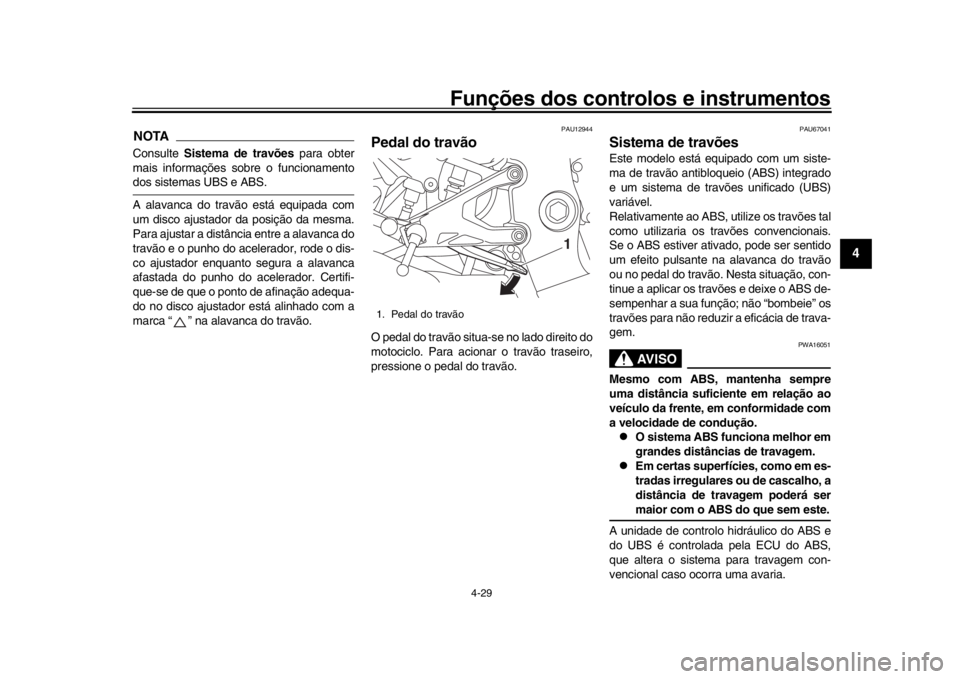 YAMAHA YZF-R1 2019  Manual de utilização (in Portuguese) Funções dos controlos e instrumentos
4-29
1
2
345
6
7
8
9
10
11
12
NOTAConsulte  Sistema de travões  para obter
mais informações sobre o funcionamentodos sistemas UBS e ABS.
A alavanca do travão