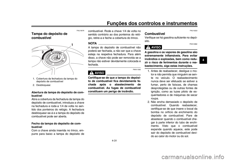 YAMAHA YZF-R1 2019 Manual de utilização (in Portuguese) Funções dos controlos e instrumentos
4-31
1
2
345
6
7
8
9
10
11
12
PAU13076
Tampa do depósito de
combustívelAbertura da tampa do depósito de com-
bustível
Abra a cobertura da fechadura da tamp YAMAHA YZF-R1 2019 Manual de utilização (in Portuguese) Funções dos controlos e instrumentos
4-31
1
2
345
6
7
8
9
10
11
12
PAU13076
Tampa do depósito de
combustívelAbertura da tampa do depósito de com-
bustível
Abra a cobertura da fechadura da tamp