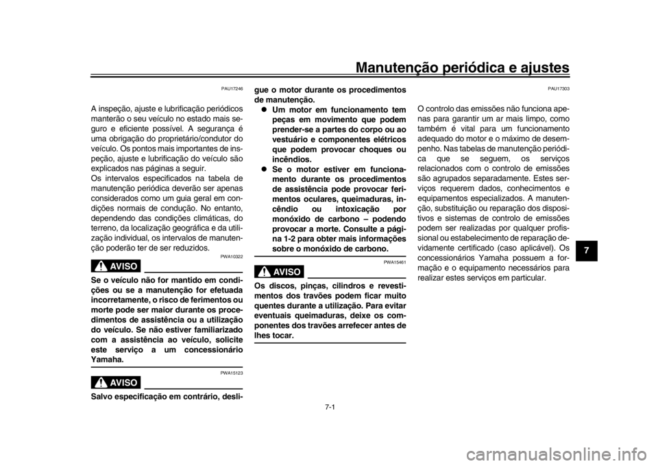 YAMAHA YZF-R1 2019 Manual de utilização (in Portuguese) 7-1
1
2
3
4
5
678
9
10
11
12
Manutenção periódica e ajustes
PAU17246
A inspeção, ajuste e lubrificação periódicos
manterão o seu veículo no estado mais se-
guro e eficiente pos sível. A seg YAMAHA YZF-R1 2019 Manual de utilização (in Portuguese) 7-1
1
2
3
4
5
678
9
10
11
12
Manutenção periódica e ajustes
PAU17246
A inspeção, ajuste e lubrificação periódicos
manterão o seu veículo no estado mais se-
guro e eficiente pos sível. A seg