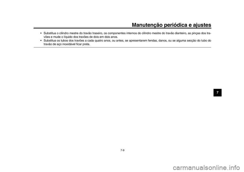 YAMAHA YZF-R1 2019 Manual de utilização (in Portuguese) Manutenção periódica e ajustes
7-9
1
2
3
4
5
678
9
10
11
12
Substitua o cilindro mestre do travão trasei ro, os componentes internos do cilindro mestre do travão dianteiro, as pinças dos tra-
v YAMAHA YZF-R1 2019 Manual de utilização (in Portuguese) Manutenção periódica e ajustes
7-9
1
2
3
4
5
678
9
10
11
12
Substitua o cilindro mestre do travão trasei ro, os componentes internos do cilindro mestre do travão dianteiro, as pinças dos tra-
v