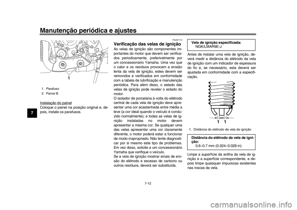 YAMAHA YZF-R1 2019 Manual de utilização (in Portuguese) Manutenção periódica e ajustes
7-12
1
2
3
4
5
67
8
9
10
11
12
Instalação do painelColoque o painel na posição original e, de-
pois, instale os parafusos.
PAU67110
Verificação das velas de ign YAMAHA YZF-R1 2019 Manual de utilização (in Portuguese) Manutenção periódica e ajustes
7-12
1
2
3
4
5
67
8
9
10
11
12
Instalação do painelColoque o painel na posição original e, de-
pois, instale os parafusos.
PAU67110
Verificação das velas de ign