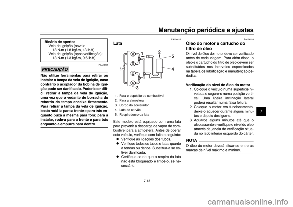 YAMAHA YZF-R1 2019 Manual de utilização (in Portuguese) Manutenção periódica e ajustes
7-13
1
2
3
4
5
678
9
10
11
12
PRECAUÇÃO
PCA10841
Não utilize ferramentas para retirar ou
instalar a tampa da vela de ignição, caso
contrário o acoplador da bobi YAMAHA YZF-R1 2019 Manual de utilização (in Portuguese) Manutenção periódica e ajustes
7-13
1
2
3
4
5
678
9
10
11
12
PRECAUÇÃO
PCA10841
Não utilize ferramentas para retirar ou
instalar a tampa da vela de ignição, caso
contrário o acoplador da bobi