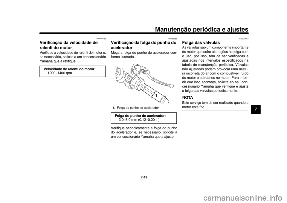 YAMAHA YZF-R1 2019 Manual de utilização (in Portuguese) Manutenção periódica e ajustes
7-19
1
2
3
4
5
678
9
10
11
12
PAU44735
Verificação da velocidade de
ralenti do motorVerifique a velocidade de ralenti do motor e,
se necessário, solicite a um con YAMAHA YZF-R1 2019 Manual de utilização (in Portuguese) Manutenção periódica e ajustes
7-19
1
2
3
4
5
678
9
10
11
12
PAU44735
Verificação da velocidade de
ralenti do motorVerifique a velocidade de ralenti do motor e,
se necessário, solicite a um con