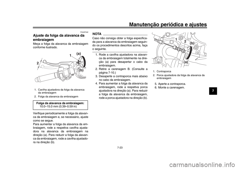 YAMAHA YZF-R1 2019 Manual de utilização (in Portuguese) Manutenção periódica e ajustes
7-23
1
2
3
4
5
678
9
10
11
12
PAU67342
Ajuste da folga da alavanca da
embraiagemMeça a folga da alavanca da embraiagem
conforme ilustrado.
Verifique periodicamente YAMAHA YZF-R1 2019 Manual de utilização (in Portuguese) Manutenção periódica e ajustes
7-23
1
2
3
4
5
678
9
10
11
12
PAU67342
Ajuste da folga da alavanca da
embraiagemMeça a folga da alavanca da embraiagem
conforme ilustrado.
Verifique periodicamente