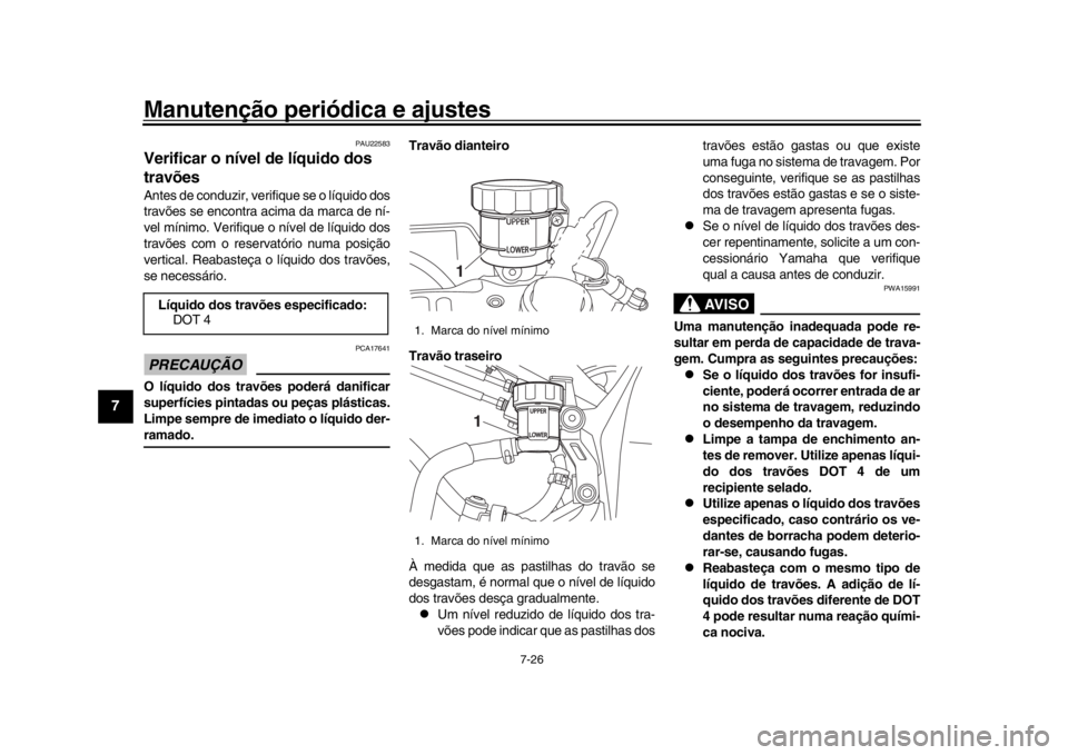 YAMAHA YZF-R1 2019 Manual de utilização (in Portuguese) Manutenção periódica e ajustes
7-26
1
2
3
4
5
67
8
9
10
11
12
PAU22583
Verificar o nível de líquido dos
travõesAntes de conduzir, verifique se o líquido dos
travões se encontra acima da marca YAMAHA YZF-R1 2019 Manual de utilização (in Portuguese) Manutenção periódica e ajustes
7-26
1
2
3
4
5
67
8
9
10
11
12
PAU22583
Verificar o nível de líquido dos
travõesAntes de conduzir, verifique se o líquido dos
travões se encontra acima da marca