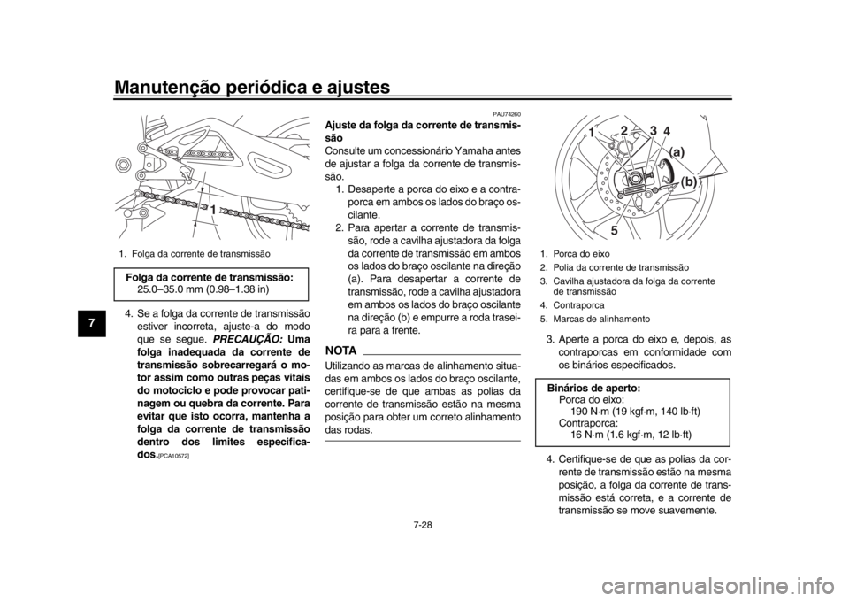 YAMAHA YZF-R1 2019 Manual de utilização (in Portuguese) Manutenção periódica e ajustes
7-28
1
2
3
4
5
67
8
9
10
11
12
4. Se a folga da corrente de transmissão estiver incorreta, ajuste-a do modo
que se segue. PRECAUÇÃO: Uma
folga inadequada da corre YAMAHA YZF-R1 2019 Manual de utilização (in Portuguese) Manutenção periódica e ajustes
7-28
1
2
3
4
5
67
8
9
10
11
12
4. Se a folga da corrente de transmissão estiver incorreta, ajuste-a do modo
que se segue. PRECAUÇÃO: Uma
folga inadequada da corre