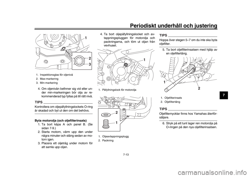 YAMAHA YZF-R1 2019 Bruksanvisningar (in Swedish) Periodiskt underhåll och justering
7-13
1
2
3
4
5
678
9
10
11
12
4. Om oljenivån befinner sig vid eller un- der min-markeringen bör olja av re-
kommenderad typ fyllas på till rätt nivå.TIPSKontr YAMAHA YZF-R1 2019 Bruksanvisningar (in Swedish) Periodiskt underhåll och justering
7-13
1
2
3
4
5
678
9
10
11
12
4. Om oljenivån befinner sig vid eller un- der min-markeringen bör olja av re-
kommenderad typ fyllas på till rätt nivå.TIPSKontr