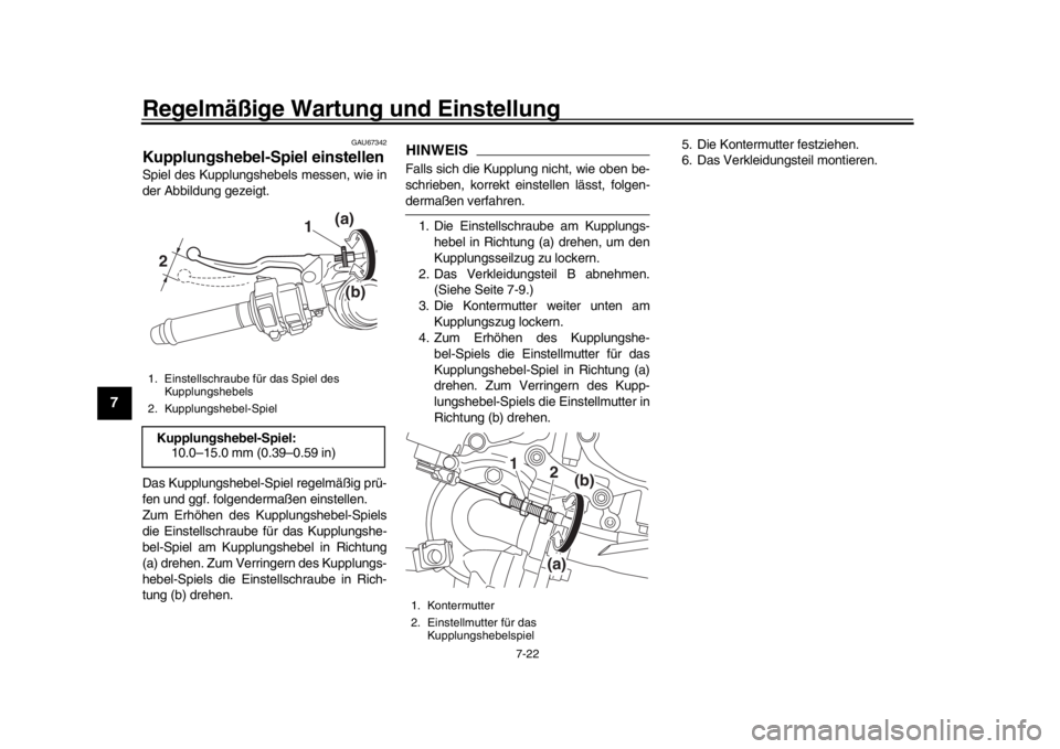 YAMAHA YZF-R1 2018 Betriebsanleitungen (in German) Regelmäßige Wartung und Einstellung
7-22
1
2
3
4
5
67
8
9
10
11
12
GAU67342
Kupplungshebel-Spiel einstellenSpiel des Kupplungshebels messen, wie in
der Abbildung gezeigt.
Das Kupplungshebel-Spiel re YAMAHA YZF-R1 2018 Betriebsanleitungen (in German) Regelmäßige Wartung und Einstellung
7-22
1
2
3
4
5
67
8
9
10
11
12
GAU67342
Kupplungshebel-Spiel einstellenSpiel des Kupplungshebels messen, wie in
der Abbildung gezeigt.
Das Kupplungshebel-Spiel re
