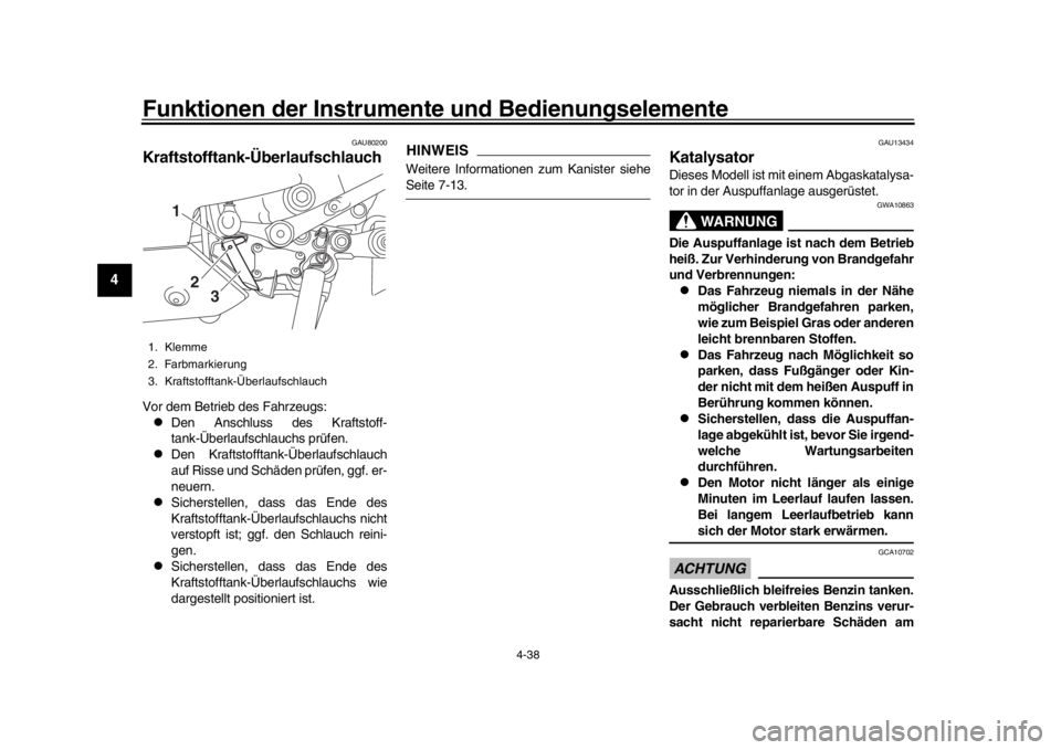 YAMAHA YZF-R1M 2018  Betriebsanleitungen (in German) Funktionen der Instrumente und Bedienungselemente
4-38
1
2
34
5
6
7
8
9
10
11
12
GAU80200
Kraftstofftank-ÜberlaufschlauchVor dem Betrieb des Fahrzeugs:
Den Anschluss des Kraftstoff-
tank-Überlauf