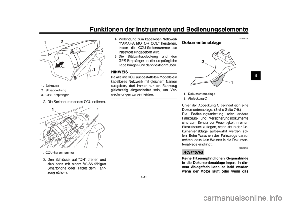 YAMAHA YZF-R1 2018  Betriebsanleitungen (in German) Funktionen der Instrumente und Bedienungselemente
4-41
1
2
345
6
7
8
9
10
11
12
2. Die Seriennummer des CCU notieren.
3. Den Schlüssel auf “ON” drehen und sich dann mit einem WLAN-fähigen
Smartp