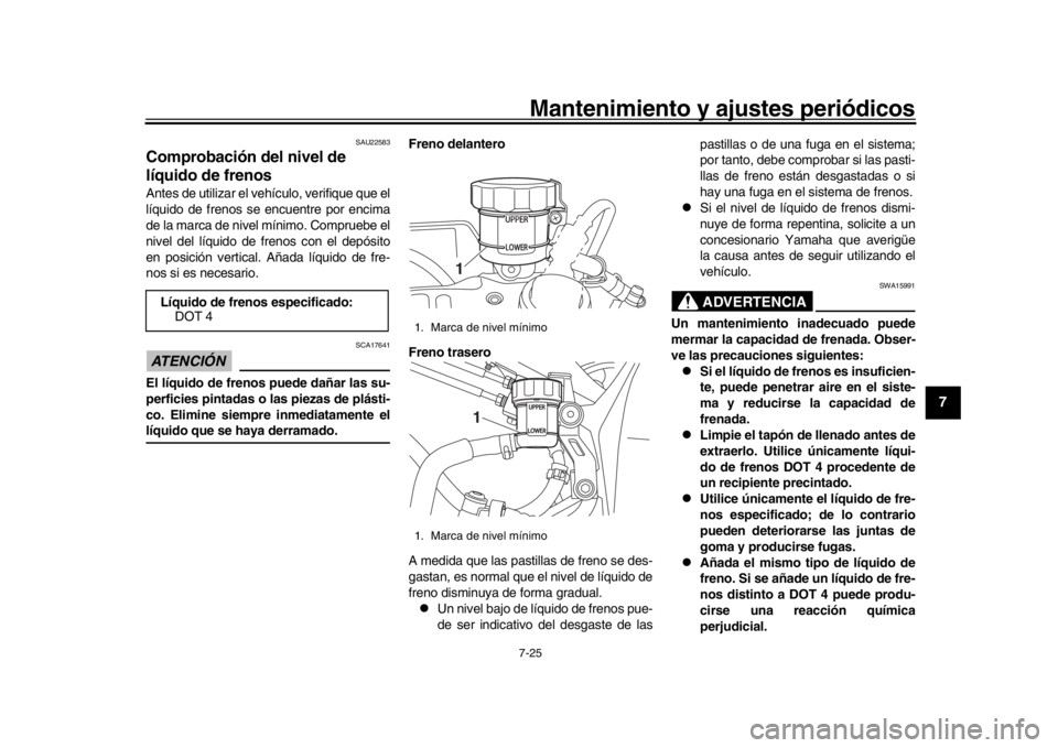 YAMAHA YZF-R1 2018 Manuale de Empleo (in Spanish) Mantenimiento y ajustes periódicos7-25
1
2
3
4
5
678
9
10
11
12
SAU22583
Comprobación del nivel de
líquido de frenosAntes de utilizar el vehículo, verifique que el
líquido de frenos se encuentre YAMAHA YZF-R1 2018 Manuale de Empleo (in Spanish) Mantenimiento y ajustes periódicos7-25
1
2
3
4
5
678
9
10
11
12
SAU22583
Comprobación del nivel de
líquido de frenosAntes de utilizar el vehículo, verifique que el
líquido de frenos se encuentre
