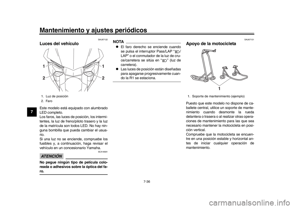 YAMAHA YZF-R1 2018 Manuale de Empleo (in Spanish) Mantenimiento y ajustes periódicos
7-36
1
2
3
4
5
67
8
9
10
11
12
SAU67122
Luces del vehículoEste modelo está equipado con alumbrado
LED completo.
Los faros, las luces de posición, los intermi-
te YAMAHA YZF-R1 2018 Manuale de Empleo (in Spanish) Mantenimiento y ajustes periódicos
7-36
1
2
3
4
5
67
8
9
10
11
12
SAU67122
Luces del vehículoEste modelo está equipado con alumbrado
LED completo.
Los faros, las luces de posición, los intermi-
te
