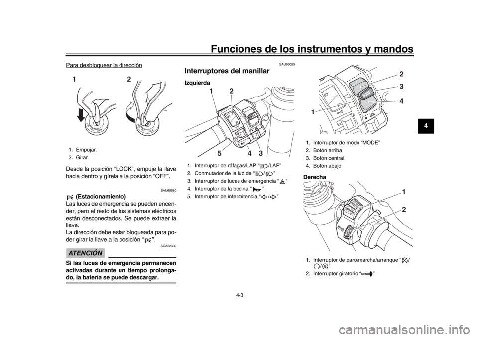 YAMAHA YZF-R1M 2018  Manuale de Empleo (in Spanish) Funciones de los instrumentos y mandos
4-3
1
2
345
6
7
8
9
10
11
12
Para desbloquear la direcciónDesde la posición “LOCK”, empuje la llave
hacia dentro y gírela a la posición “OFF”.
SAU656