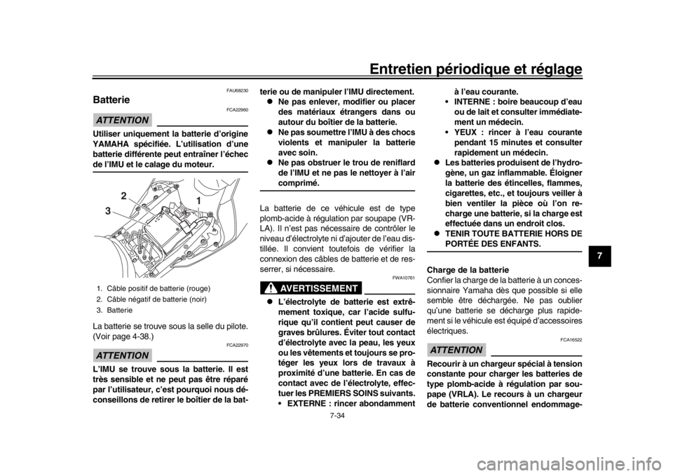 YAMAHA YZF-R1 2018  Notices Demploi (in French) Entretien périodique et réglage
7-34
1
2
3
4
5
678
9
10
11
12
FAU68230
BatterieATTENTION
FCA22960
Utiliser uniquement la  batterie d’origine
YAMAHA spécifiée. L’utilisation d’une
batterie di
