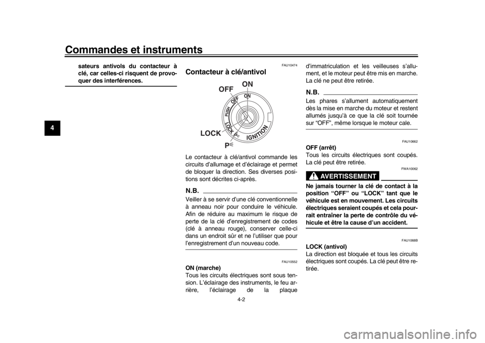 YAMAHA YZF-R1M 2018  Notices Demploi (in French) Commandes et instruments
4-2
1
2
34
5
6
7
8
9
10
11
12
sateurs antivols du contacteur à
clé, car celles-ci risquent de provo-quer des interférences.
FAU10474
Contacteur à clé/antivolLe contacteur