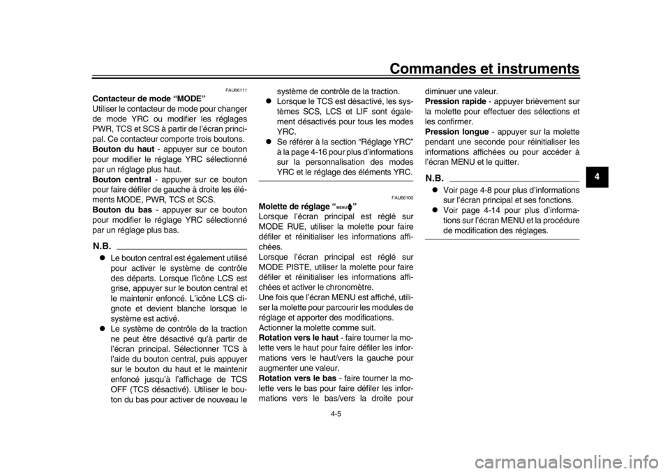 YAMAHA YZF-R1M 2018  Notices Demploi (in French) Commandes et instruments
4-5
1
2
345
6
7
8
9
10
11
12
FAU66111
Contacteur de mode “MODE”
Utiliser le contacteur  de mode pour changer
de mode YRC ou modifier les réglages
PWR, TCS et SCS à parti