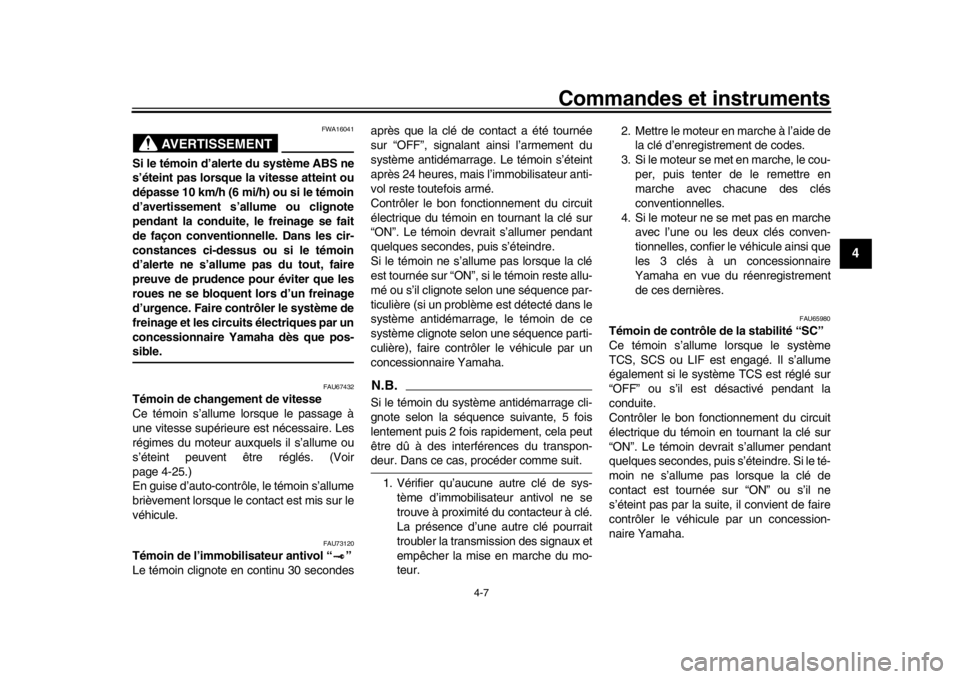 YAMAHA YZF-R1M 2018  Notices Demploi (in French) Commandes et instruments
4-7
1
2
345
6
7
8
9
10
11
12
AVERTISSEMENT
FWA16041
Si le témoin d’alerte du système ABS ne
s’éteint pas lorsque la vitesse atteint ou
dépasse 10 km/h (6 mi/h) ou si l