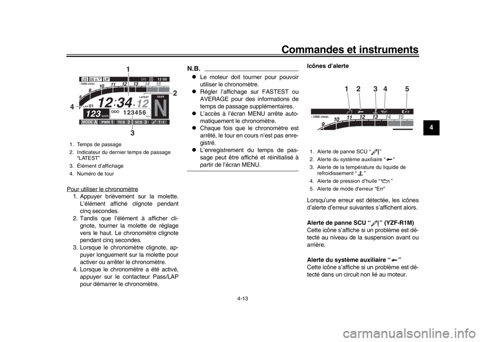 YAMAHA YZF-R1M 2018  Notices Demploi (in French) Commandes et instruments
4-13
1
2
345
6
7
8
9
10
11
12
Pour utiliser le chronomètre1. Appuyer brièvement sur la molette. L’élément affiché clignote pendant
cinq secondes.
2. Tandis que l’él�