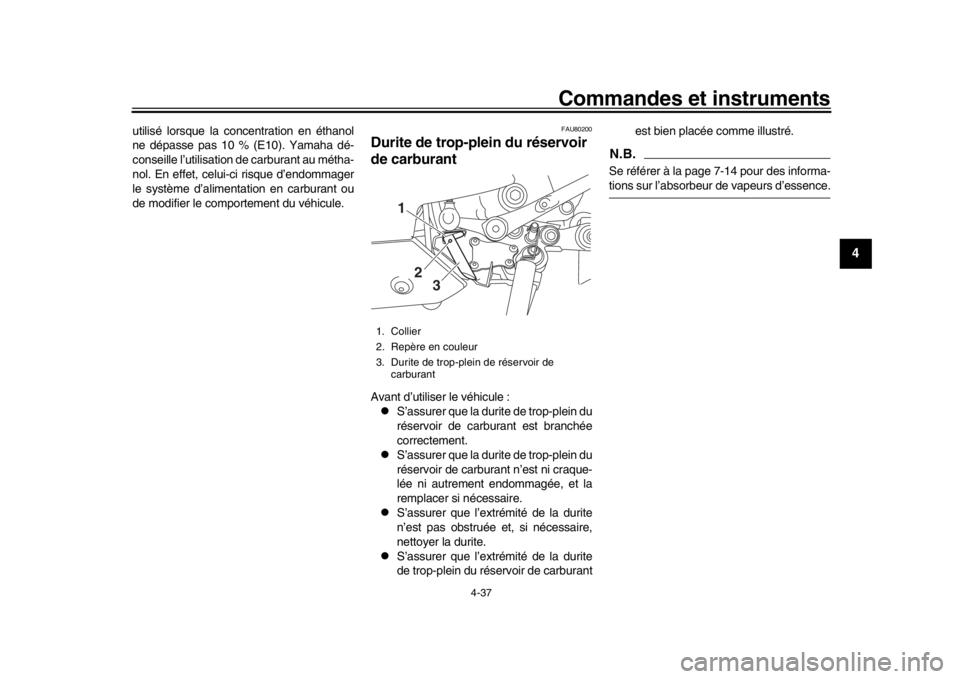 YAMAHA YZF-R1 2018  Notices Demploi (in French) Commandes et instruments
4-37
1
2
345
6
7
8
9
10
11
12
utilisé lorsque la concentration en éthanol
ne dépasse pas 10 % (E10). Yamaha dé-
conseille l’utilisation de carburant au métha-
nol. En e