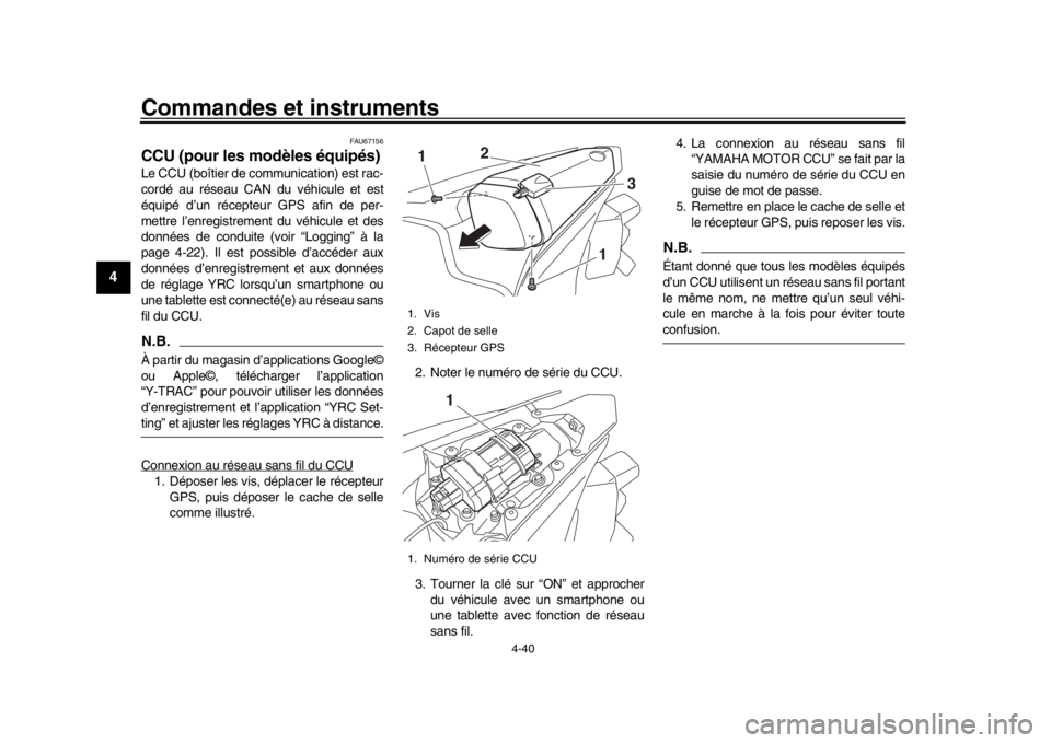 YAMAHA YZF-R1M 2018 Notices Demploi (in French) Commandes et instruments
4-40
1
2
34
5
6
7
8
9
10
11
12
FAU67156
CCU (pour les modèles équipés)Le CCU (boîtier de communication) est rac-
cordé au réseau CAN du véhicule et est
équipé d’un YAMAHA YZF-R1M 2018 Notices Demploi (in French) Commandes et instruments
4-40
1
2
34
5
6
7
8
9
10
11
12
FAU67156
CCU (pour les modèles équipés)Le CCU (boîtier de communication) est rac-
cordé au réseau CAN du véhicule et est
équipé d’un