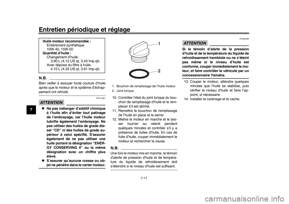 YAMAHA YZF-R1 2018  Notices Demploi (in French) Entretien périodique et réglage
7-17
1
2
3
4
5
67
8
9
10
11
12
N.B.Bien veiller à essuyer toute coulure d’huile
après que le moteur et le système d’échap-pement ont refroidi.ATTENTION
FCA116