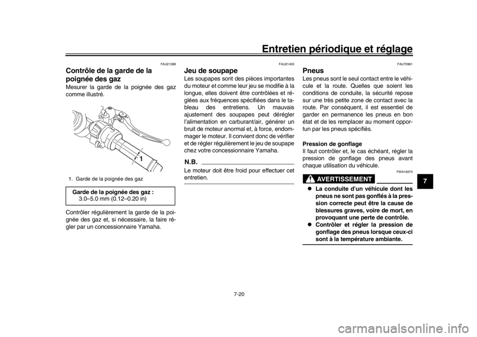 YAMAHA YZF-R1 2018  Notices Demploi (in French) Entretien périodique et réglage
7-20
1
2
3
4
5
678
9
10
11
12
FAU21386
Contrôle de la garde de la 
poignée des gazMesurer la garde de la poignée des gaz
comme illustré.
Contrôler régulièremen