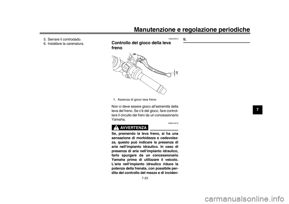 YAMAHA YZF-R1 2018 Manuale duso (in Italian) Manutenzione e regolazione periodiche
7-23
1
2
3
4
5
678
9
10
11
12
5. Serrare il controdado.
6. Installare la carenatura.
HAU37914
Controllo del gioco della leva
frenoNon ci deve essere gioco all’ YAMAHA YZF-R1 2018 Manuale duso (in Italian) Manutenzione e regolazione periodiche
7-23
1
2
3
4
5
678
9
10
11
12
5. Serrare il controdado.
6. Installare la carenatura.
HAU37914
Controllo del gioco della leva
frenoNon ci deve essere gioco all’