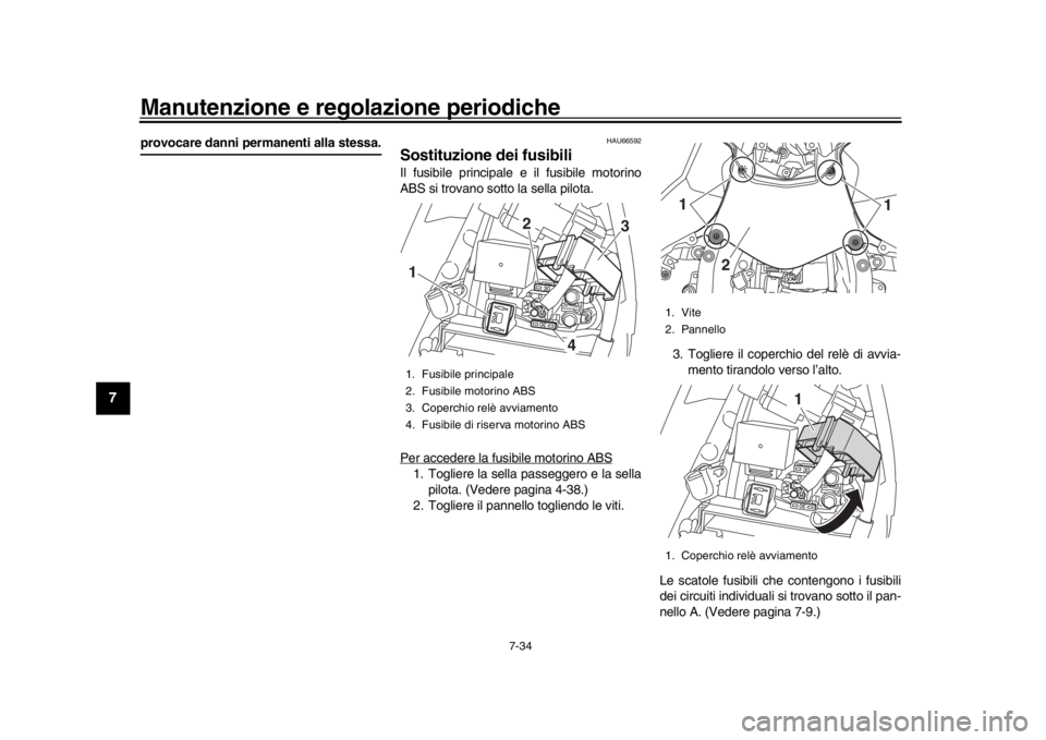 YAMAHA YZF-R1 2018 Manuale duso (in Italian) Manutenzione e regolazione periodiche
7-34
1
2
3
4
5
67
8
9
10
11
12
provocare danni permanenti alla stessa.
HAU66592
Sostituzione dei fusibiliIl fusibile principale e il fusibile motorino
ABS si trov YAMAHA YZF-R1 2018 Manuale duso (in Italian) Manutenzione e regolazione periodiche
7-34
1
2
3
4
5
67
8
9
10
11
12
provocare danni permanenti alla stessa.
HAU66592
Sostituzione dei fusibiliIl fusibile principale e il fusibile motorino
ABS si trov
