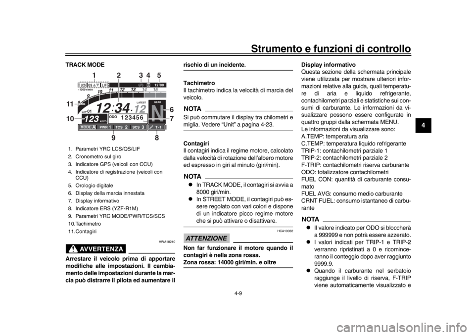 YAMAHA YZF-R1 2018 Manuale duso (in Italian) Strumento e funzioni di controllo
4-9
1
2
345
6
7
8
9
10
11
12
TRACK MODE
AVVERTENZA
HWA18210
Arrestare il veicolo prima di apportare
modifiche alle impostazioni. Il cambia-
mento delle impostazioni YAMAHA YZF-R1 2018 Manuale duso (in Italian) Strumento e funzioni di controllo
4-9
1
2
345
6
7
8
9
10
11
12
TRACK MODE
AVVERTENZA
HWA18210
Arrestare il veicolo prima di apportare
modifiche alle impostazioni. Il cambia-
mento delle impostazioni